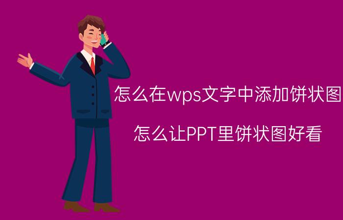 怎么在wps文字中添加饼状图 怎么让PPT里饼状图好看？